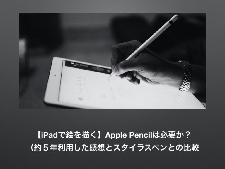 【iPadで絵を描く】Apple Pencilは必要か？（約5年利用した感想とスタイラスペンとの比較） - BongoBlog